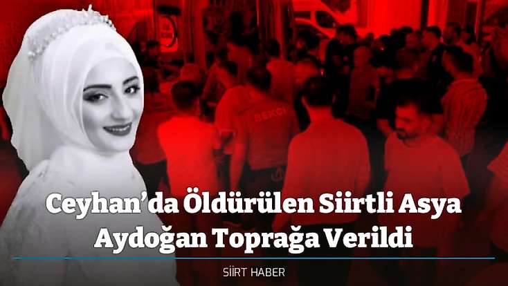 Ceyhan’da Öldürülen Siirtli Asya Aydoğan Toprağa Verildi