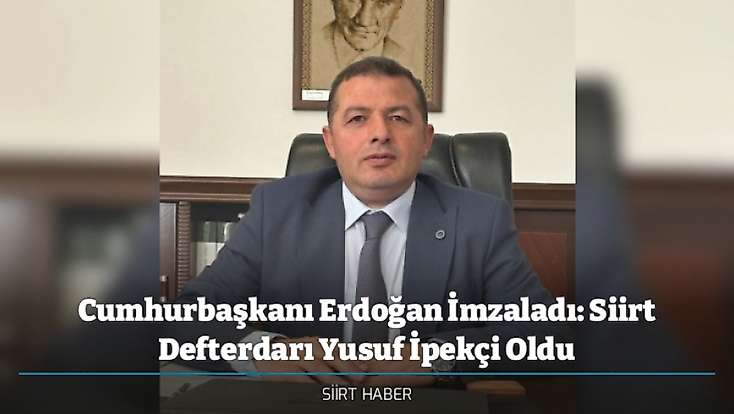 Cumhurbaşkanı Erdoğan İmzaladı: Siirt Defterdarı Yusuf İpekçi Oldu