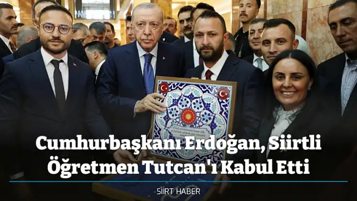 Cumhurbaşkanı Erdoğan, Siirtli Öğretmen Tutcan'ı Kabul Etti
