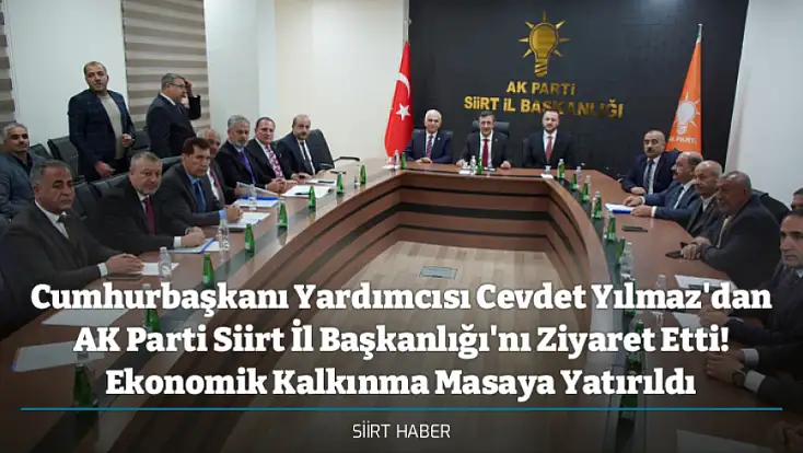Cumhurbaşkanı Yardımcısı Cevdet Yılmaz'dan AK Parti Siirt İl Başkanlığı'nı Ziyaret Etti! Ekonomik Kalkınma Masaya Yatırıldı