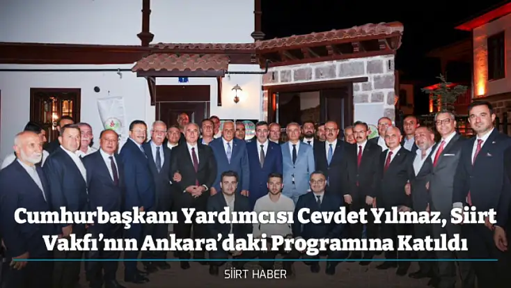 Cumhurbaşkanı Yardımcısı Cevdet Yılmaz, Siirt Vakfı’nın Ankara’daki Programına Katıldı