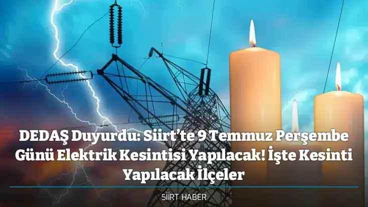 DEDAŞ Duyurdu: Siirt’te 9 Temmuz Perşembe Günü Elektrik Kesintisi Yapılacak! İşte Kesinti Yapılacak İlçeler