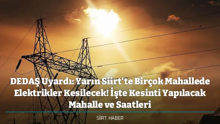 DEDAŞ Uyardı: Yarın Siirt'te Birçok Mahallede Elektrikler Kesilecek! İşte Kesinti Yapılacak Mahalle ve Saatleri