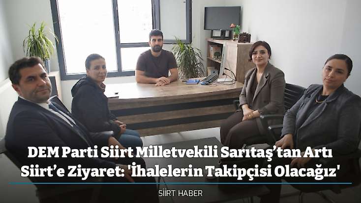 DEM Parti Siirt Milletvekili Sarıtaş’tan Artı Siirt’e Ziyaret: 'İhalelerin Takipçisi Olacağız'