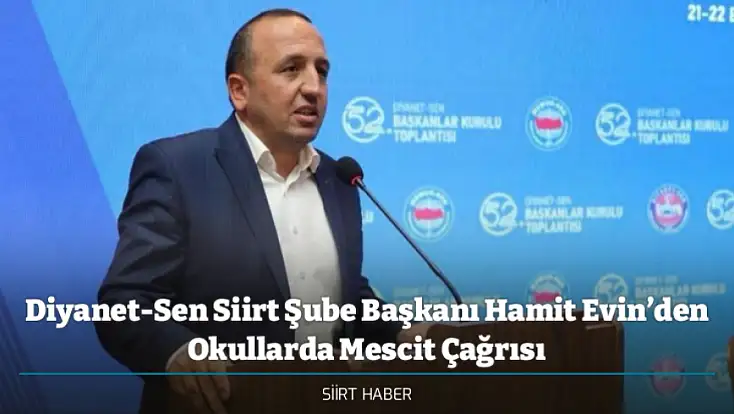 Diyanet-Sen Siirt Şube Başkanı Hamit Evin’den Okullarda Mescit Çağrısı
