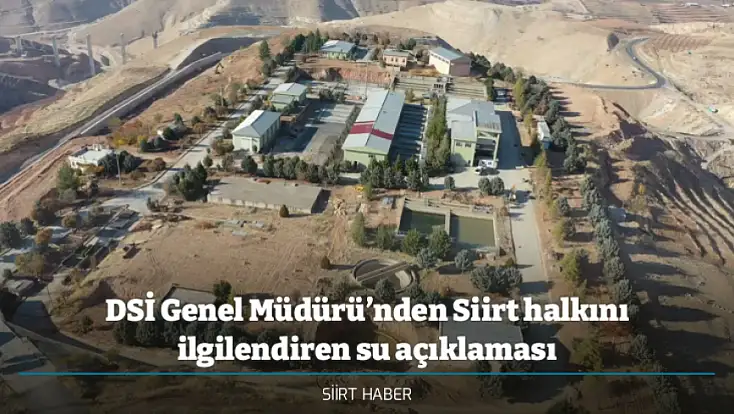 DSİ Genel Müdürü’nden Siirt halkını ilgilendiren su açıklaması