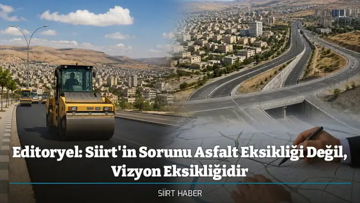 Editoryel: Siirt'in Sorunu Asfalt Eksikliği Değil, Vizyon Eksikliğidir