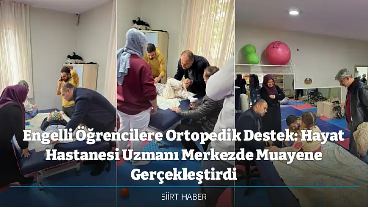 Engelli Öğrencilere Ortopedik Destek: Hayat Hastanesi Uzmanı Merkezde Muayene Gerçekleştirdi