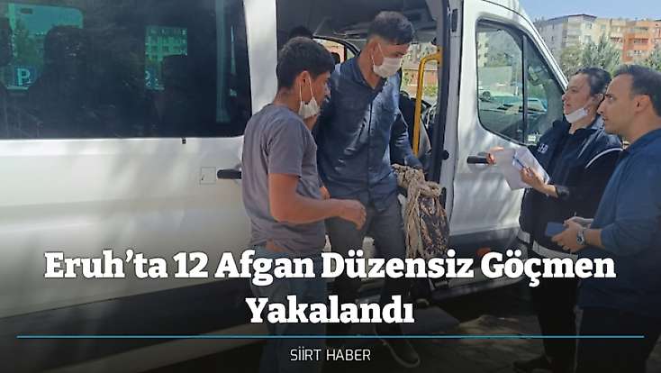 Siirt Eruh’ta 12 Afgan Düzensiz Göçmen Yakalandı