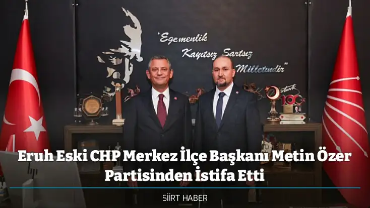 Siirt Eski CHP Merkez İlçe Başkanı Metin Özer Partisinden İstifa Etti