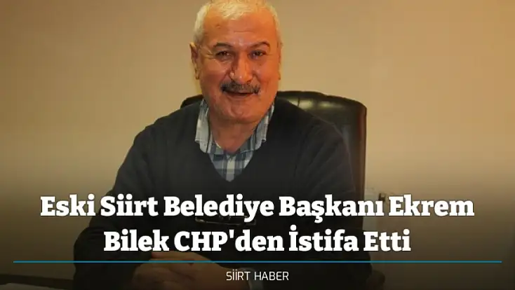 Eski Siirt Belediye Başkanı Ekrem Bilek CHP'den İstifa Etti