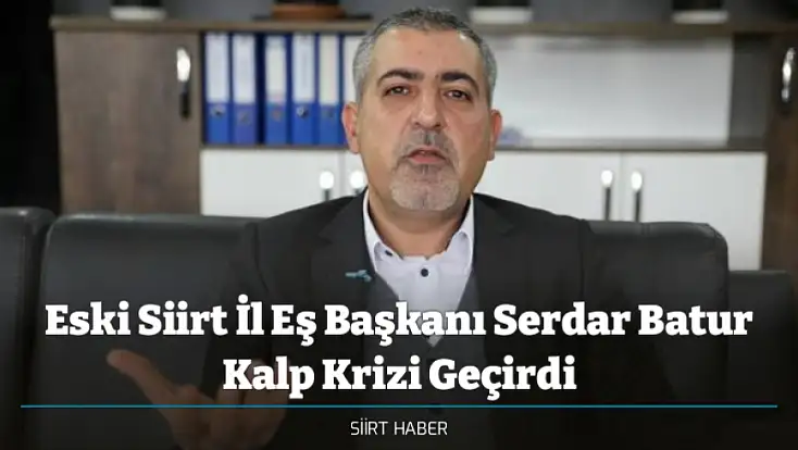 Eski Siirt İl Eş Başkanı Serdar Batur Kalp Krizi Geçirdi