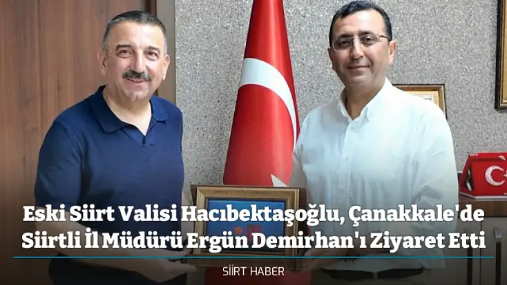 Eski Siirt Valisi Hacıbektaşoğlu, Çanakkale'de Siirtli İl Müdürü Ergün Demirhan'ı Ziyaret Etti