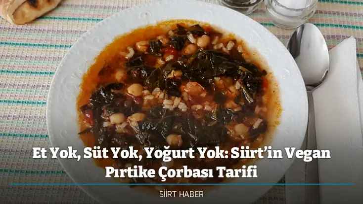 Et Yok, Süt Yok, Yoğurt Yok: Siirt’in Vegan Pırtike Çorbası Tarifi