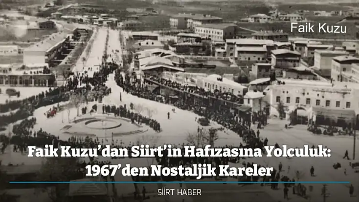 Faik Kuzu’dan Siirt’in Hafızasına Yolculuk: 1967’den Nostaljik Kareler