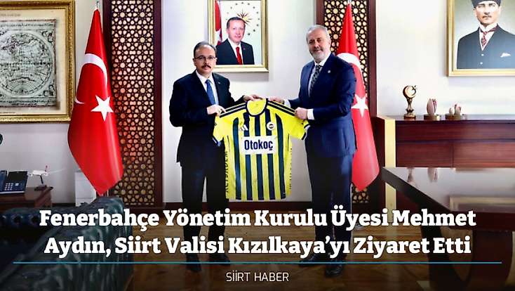 Fenerbahçe Yönetim Kurulu Üyesi Mehmet Aydın, Siirt Valisi Kızılkaya’yı Ziyaret Etti