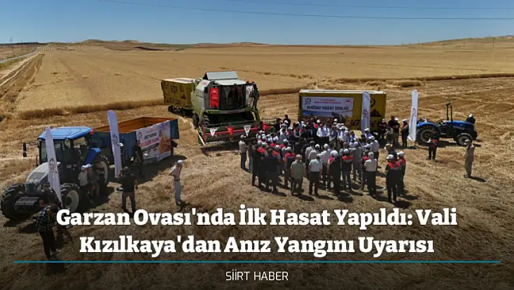 Garzan Ovası'nda İlk Hasat Yapıldı: Vali Kızılkaya'dan Anız Yangını Uyarısı