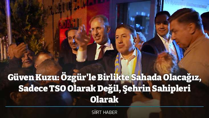 Güven Kuzu: Özgür'le Birlikte Sahada Olacağız, Sadece TSO Olarak Değil, Şehrin Sahipleri Olarak