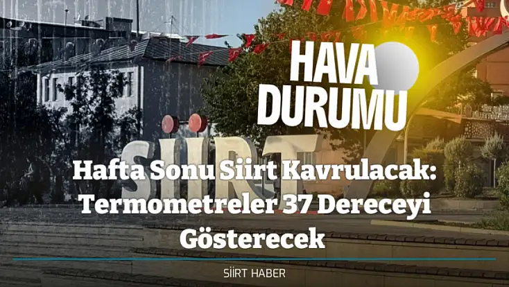 Hafta Sonu Siirt Kavrulacak: Termometreler 37 Dereceyi Gösterecek - İşte Siirt Hava Durumu Verileri