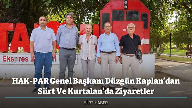 HAK-PAR Genel Başkanı Düzgün Kaplan’dan Siirt Ve Kurtalan’da Ziyaretler