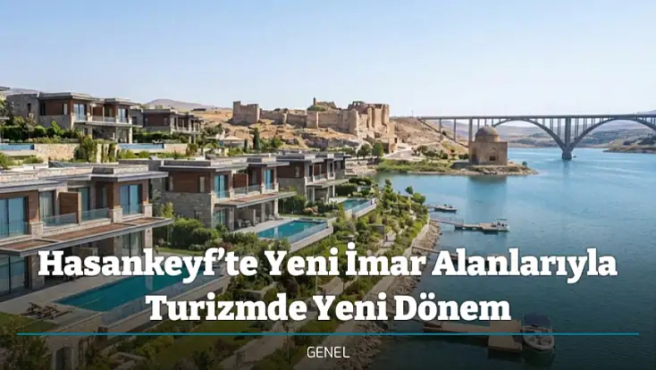 Hasankeyf’te Yeni İmar Alanlarıyla Turizmde Yeni Dönem