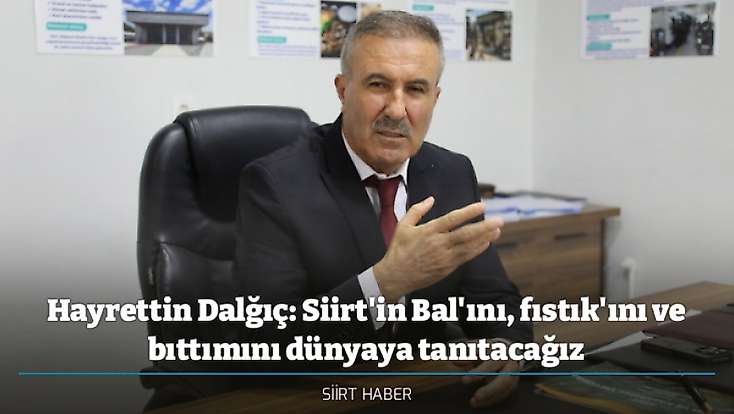 Hayrettin Dalğıç: Siirt'in Bal'ını, fıstık'ını ve bıttımını dünyaya tanıtacağız