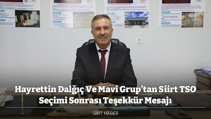 Hayrettin Dalğıç Ve Mavi Grup’tan Siirt TSO Seçimi Sonrası Teşekkür Mesajı