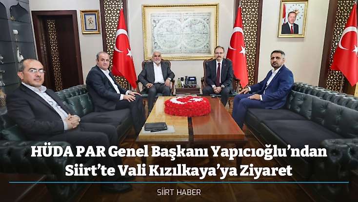 HÜDA PAR Genel Başkanı Yapıcıoğlu’ndan Siirt’te Vali Kızılkaya’ya Ziyaret