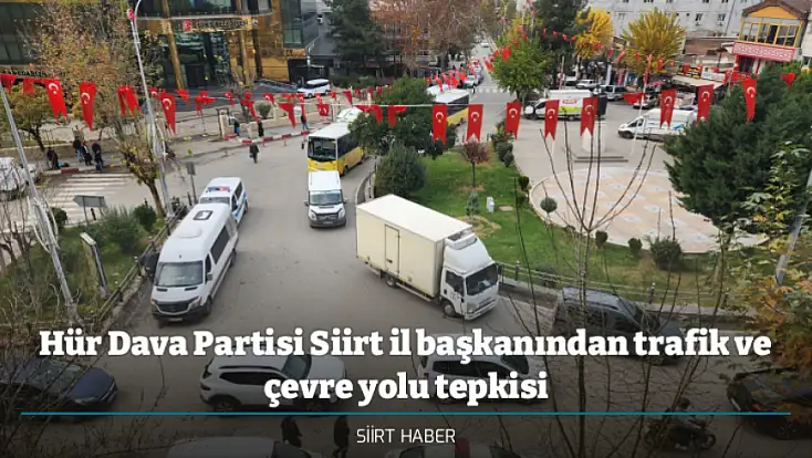 Hür Dava Partisi Siirt il başkanından trafik ve çevre yolu tepkisi