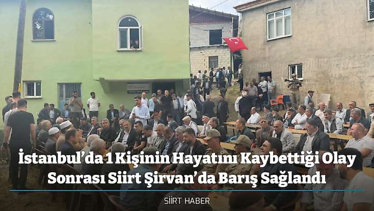 İstanbul’da 1 Kişinin Hayatını Kaybettiği Olay Sonrası Siirt Şirvan’da Barış Sağlandı