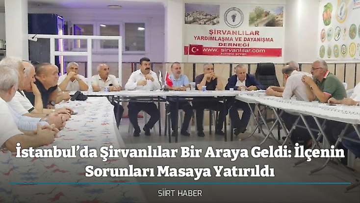 İstanbul’da Şirvanlılar Bir Araya Geldi: İlçenin Sorunları Masaya Yatırıldı