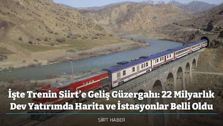 İşte Trenin Siirt’e Geliş Güzergahı: 22 Milyarlık Dev Yatırımda Harita ve İstasyonlar Belli Oldu