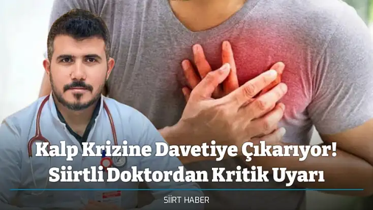 Kalp Krizine Davetiye Çıkarıyor! Siirtli Doktordan Kritik Uyarı