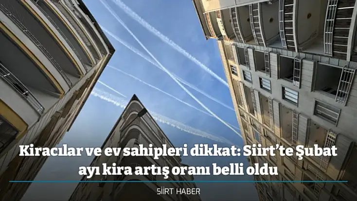 Kiracılar ve ev sahipleri dikkat: Siirt’te Şubat ayı kira artış oranı belli oldu