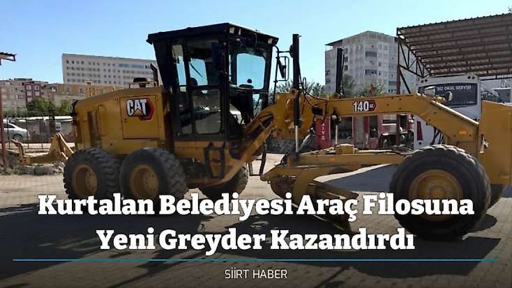 Kurtalan Belediyesi Araç Filosuna Yeni Greyder Kazandırdı