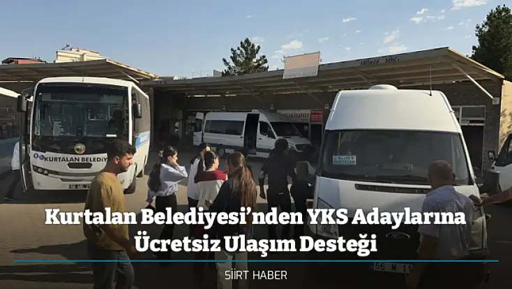 Kurtalan Belediyesi’nden YKS Adaylarına Ücretsiz Ulaşım Desteği