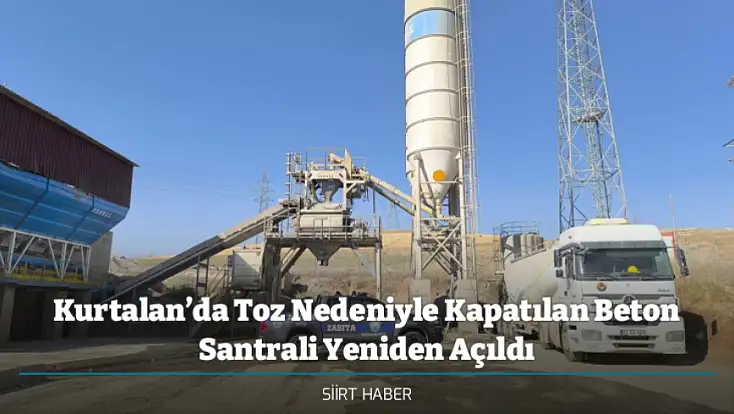 Kurtalan’da Toz Nedeniyle Kapatılan Beton Santrali Yeniden Açıldı