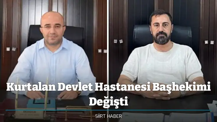 Kurtalan Devlet Hastanesi Başhekimi Değişti: Vehbi Yağız'ın Yerine Kamuran Dayan Atandı