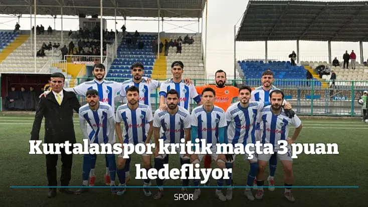 Kurtalanspor kritik maçta 3 puan hedefliyor
