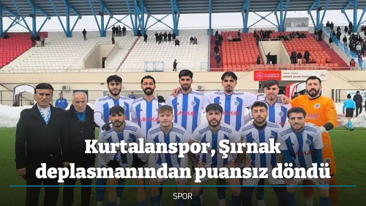 Kurtalanspor, Şırnak deplasmanından puansız döndü