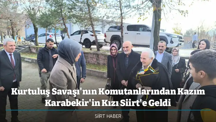 Kurtuluş Savaşı'nın Komutanlarından Kazım Karabekir'in Kızı Siirt'e Geldi