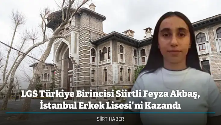 LGS Türkiye Birincisi Siirtli Feyza Akbaş, İstanbul Erkek Lisesi'ni Kazandı