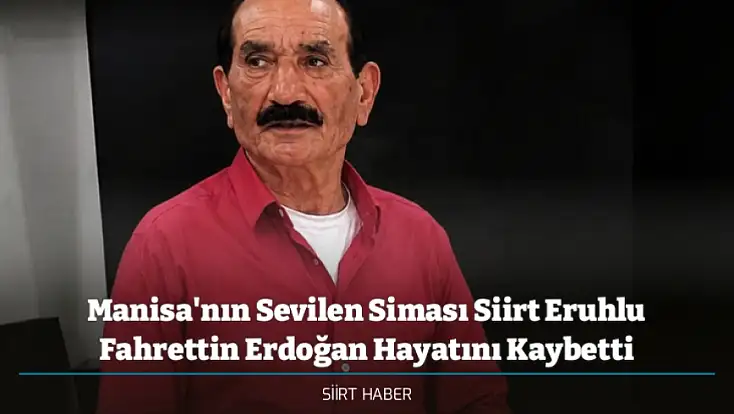 Manisa'nın Sevilen Siması Siirt Eruhlu Fahrettin Erdoğan Hayatını Kaybetti
