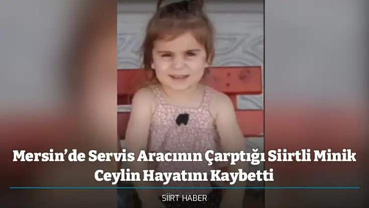 Mersin’de Servis Aracının Çarptığı Siirtli Minik Ceylin Hayatını Kaybetti