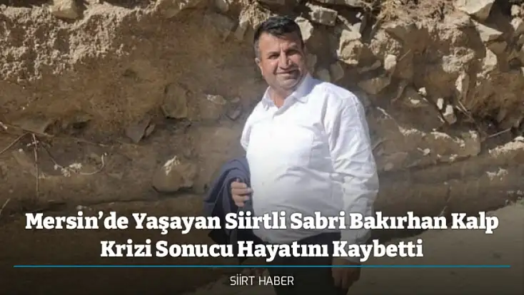 Mersin’de Yaşayan Siirtli Sabri Bakırhan Kalp Krizi Sonucu Hayatını Kaybetti