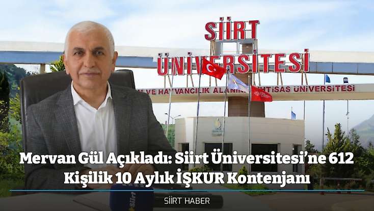 Mervan Gül Açıkladı: Siirt Üniversitesi’ne 612 Kişilik 10 Aylık İŞKUR Kontenjanı