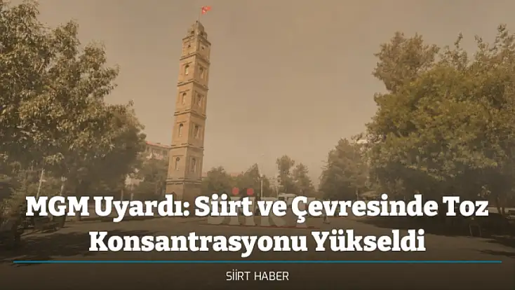 MGM Uyardı: Siirt ve Çevresinde Toz Konsantrasyonu Yükseldi