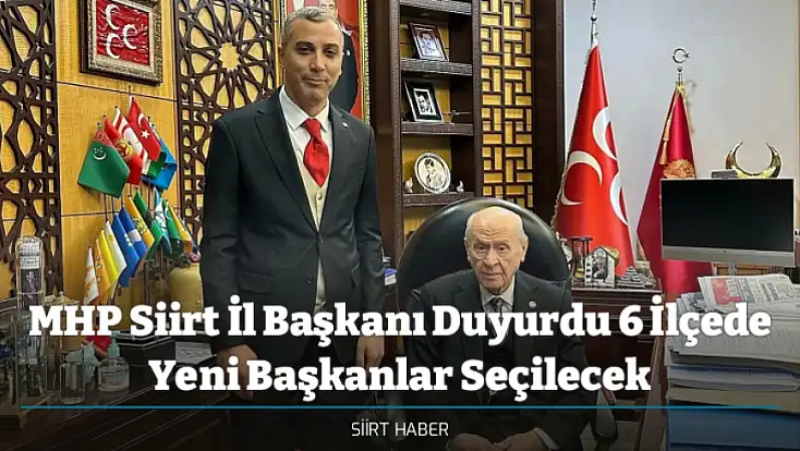MHP Siirt İl Başkanı Duyurdu 6 İlçede Yeni Başkanlar Seçilecek: İşte İlçe İlçe Kongre Tarihleri ve Saatleri
