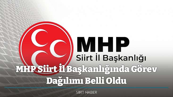 MHP Siirt İl Başkanlığında Görev Dağılımı Belli Oldu
