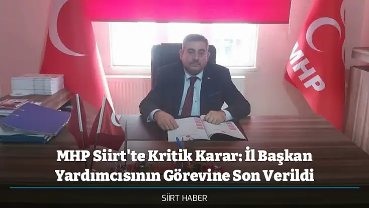MHP Siirt'te Kritik Karar: İl Başkan Yardımcısının Görevine Son Verildi